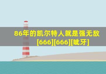 86年的凯尔特人就是强无敌[666][666][呲牙]